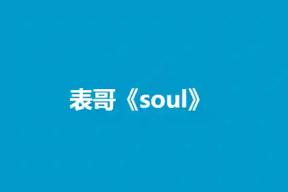 表哥《Soul》实战指南｜3天玩转灵魂社交V5.0·限时专属攻略-启明情感网